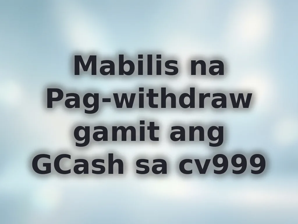 Mabilis na Pag-withdraw gamit ang GCash sa cv999