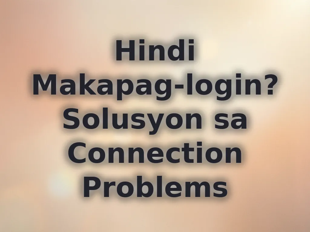 Hindi Makapag-login? Solusyon sa Connection Problems